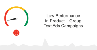 How to deal with Low Performance in Product - Group Text Ads Campaigns (Using Per Partes & Keywords Match types)